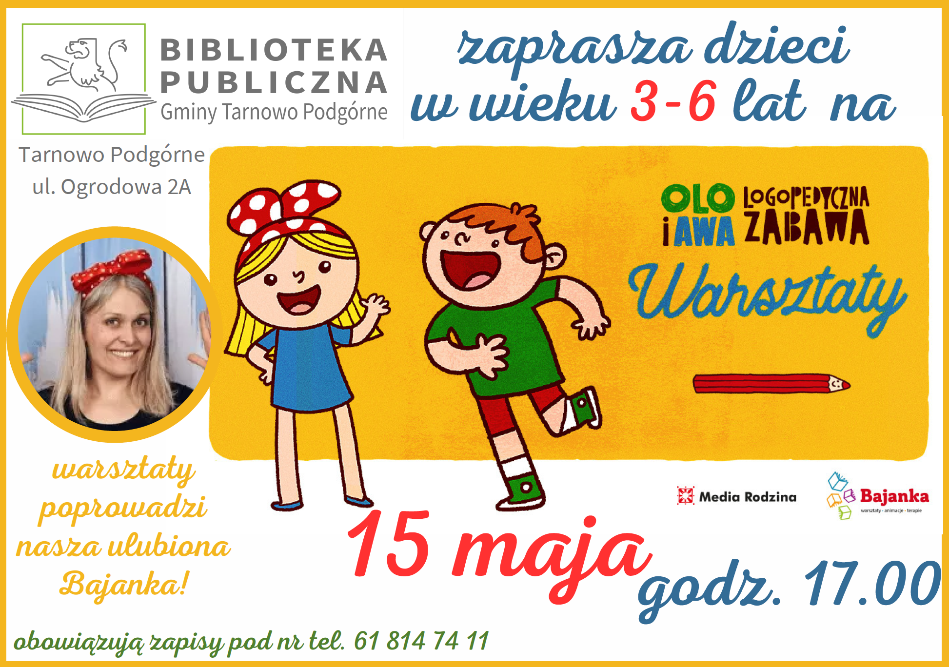 15 maja o godzinie 17:00 zapraszamy do Biblioteki w Tarnowie Podgórnym, najmłodszych czytelników na warsztaty z  bardzo dobrze znaną i uwielbianą Bajanką. Tym razem do wspólnej zabawy zapraszają Olo i Awa oraz ich sympatyczna rodzinka. Na spotkaniu na pewno nie zabraknie ciekawych historii, wspólnego śpiewania, zgadywania i pokazywania. Warsztaty skierowane są do dzieci w wieku 3 -6 lat. Na warsztaty obowiązują zapisy pod nr telefonu 61 814 74 11. Liczba miejsc jest ograniczona.